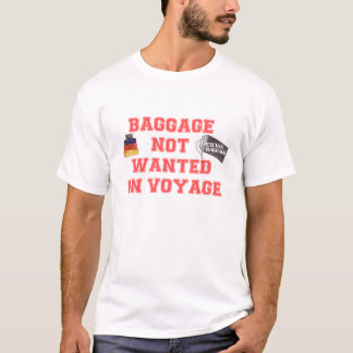 BAGGAGE NOT WANTED ON VOYAGE T-Shirt