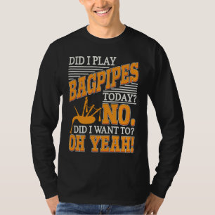 Bagpipe Player Did I Play Bagpipes Today Bagpiper  T-Shirt
