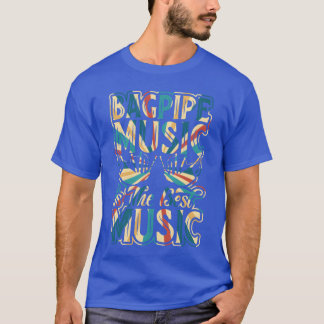 Bagpipes Music Is The Best Music - Bagpipe Player T-Shirt