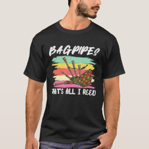 Bagpipes Thats All I Reed Scottish Music And Bagpi T-Shirt