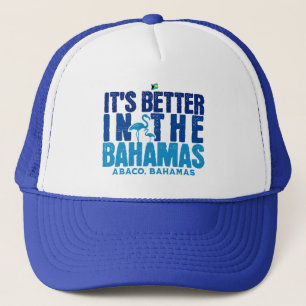 Bahamas Souvenir Gift : Abaco Bahamas It's Better Trucker Hat
