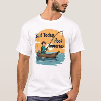Bait Today, Hook Tomorrow: Fisherman’s T-Shirt
