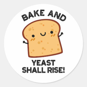 Bake And Yeast Shall Rise Funny Bread Pun  Classic Round Sticker