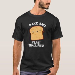 Bake And Yeast Shall Rise Funny Bread Pun Dark BG T-Shirt