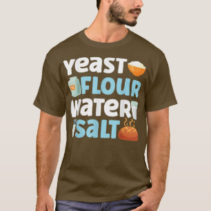 Bake Baking Bread Flour Yeast Flour Water Salt  T-Shirt