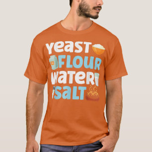 Bake Baking Bread Flour Yeast Flour Water Salt T-Shirt