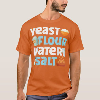 Bake Baking Bread Flour Yeast Flour Water Salt T-Shirt