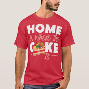 Bake Baking Cake Home Is Where The Cake Is  T-Shirt