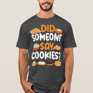 Bake Baking Cookie Did Someone Say Cookies T-Shirt