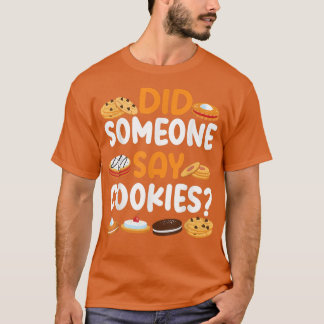 Bake Baking Cookie Did Someone Say Cookies T-Shirt