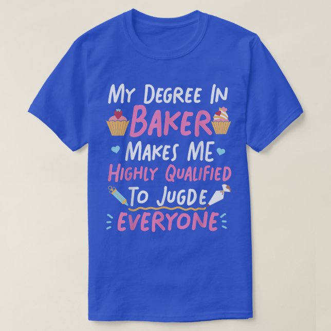 Bake Baking Cupcake My Degree In Baker Makes Me Hi T-Shirt (Design Front)