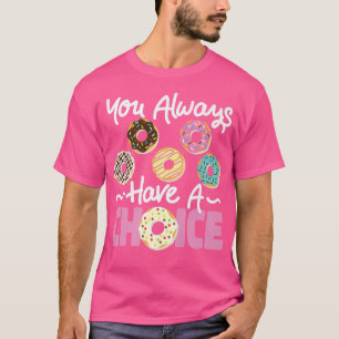 Bake Baking Doughnut You Always Have Choice T-Shirt