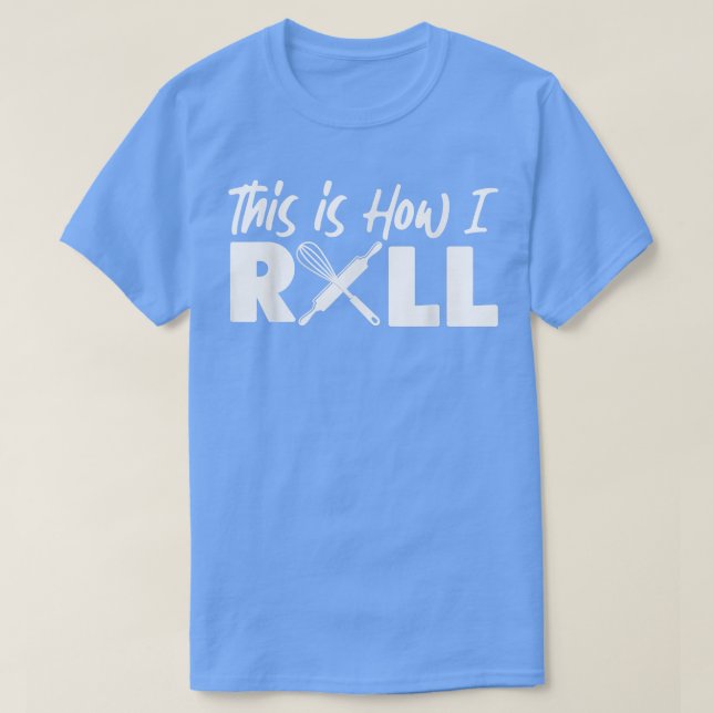 Bake Baking This Is How I Roll T-Shirt (Design Front)