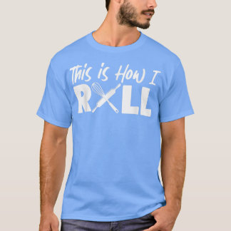 Bake Baking This Is How I Roll T-Shirt