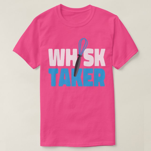 Bake Baking Whisk Pun Whisk Taker  T-Shirt (Design Front)