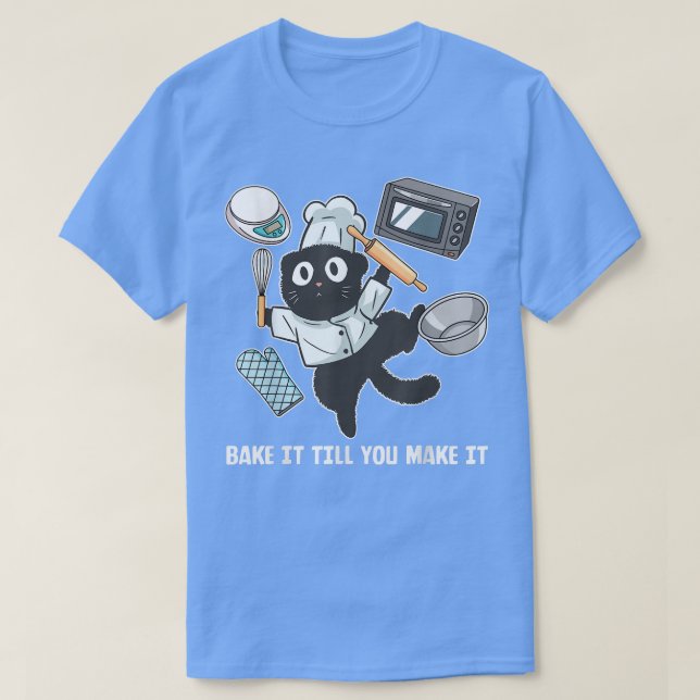 Bake it Till you make it funny Baker Baking  T-Shirt (Design Front)