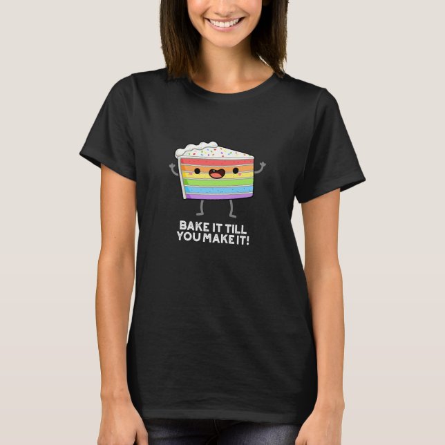 Bake It Till YOU Make It Funny Baking Pun Dark BG T-Shirt (Front)