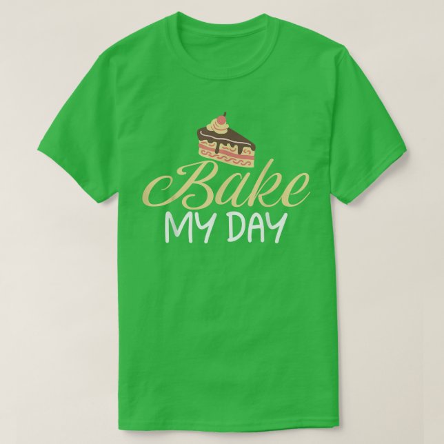 Bake my Day Cooking Baking Baker  T-Shirt (Design Front)
