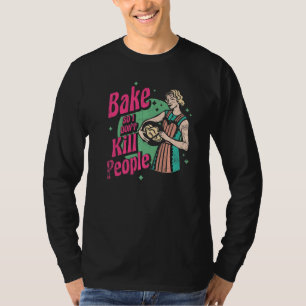 Bake So I Don't Kill People For Baker Or Baking Fa T-Shirt