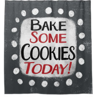 Bake Some Cookies Today Shower Curtain
