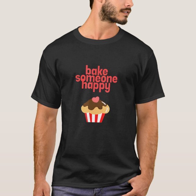 Bake Someone Happy Baker Biscuit Baking Culinary T-Shirt (Front)