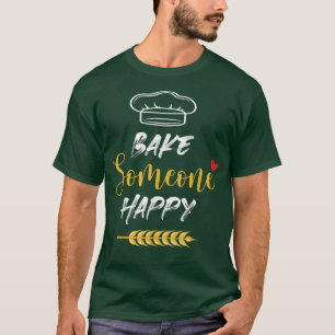 Bake Someone Happy Funny Baking  T-Shirt