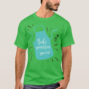 Bake Something Special T-Shirt