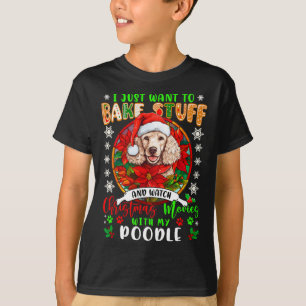 Bake Stuff And Watch Xmas Movies With My Poodle Lo T-Shirt
