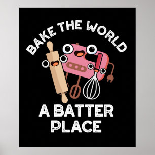 Bake The World A Batter Place Baking Pun Dark BG Poster