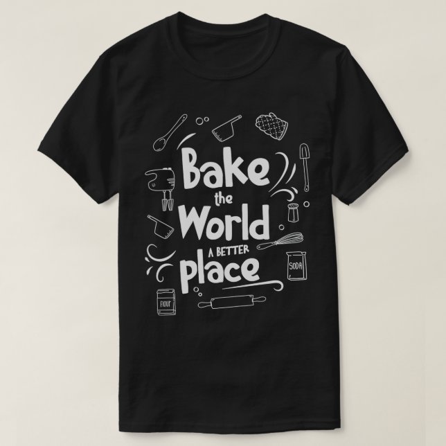 Bake the World a better Place Baking Pun Quote Des T-Shirt (Design Front)