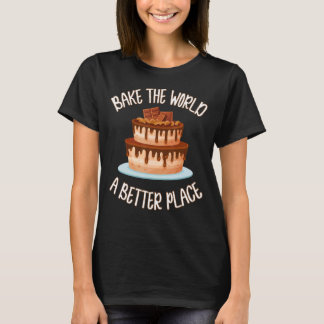 Bake The World A Better Place Kitchen Cake World P T-Shirt