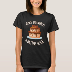 Bake The World A Better Place Kitchen Cake World P T-Shirt