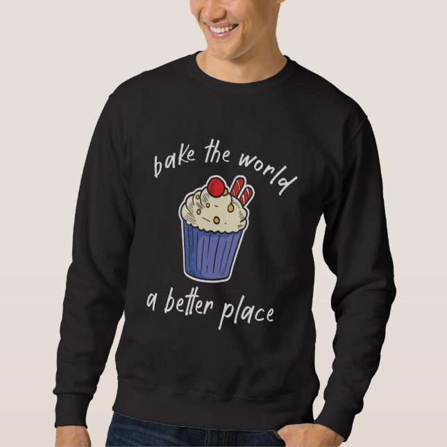 Bake The World A Better Place Sweatshirt (Front)