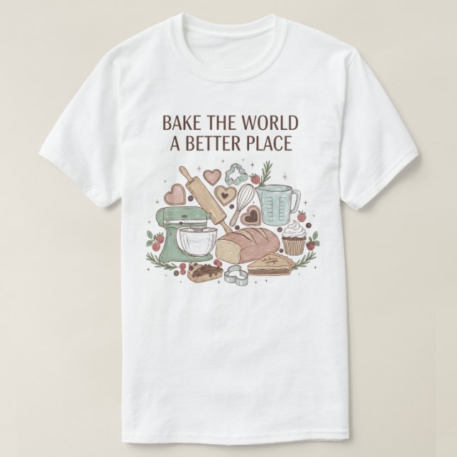 Bake the World a Better Place T-Shirt (Design Front)
