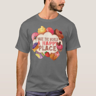 Bake the World a Happy Place Baking Baker T-Shirt