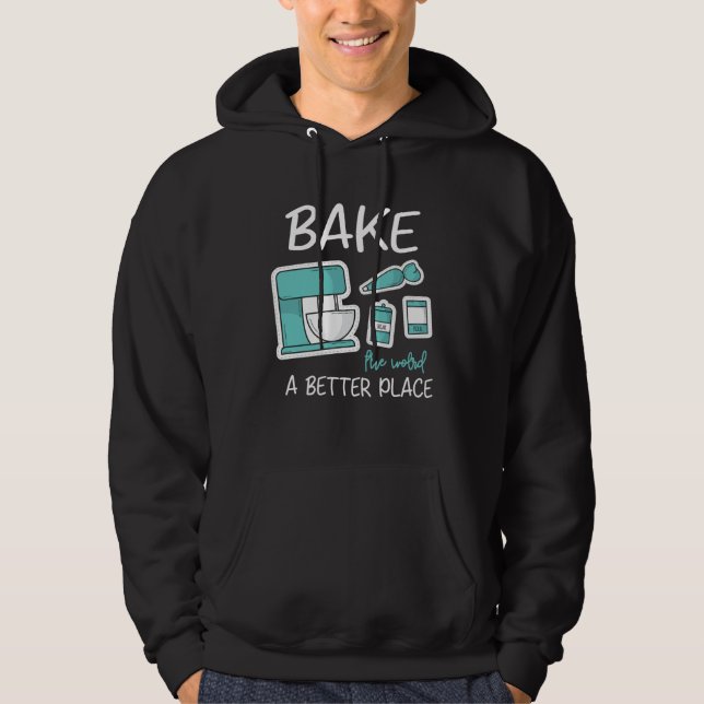 Bake The World Better Place Baker Baking Cake Cupc Hoodie (Front)