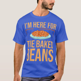 Baked Beans I'm Here For Canned Beans Lover Foodie T-Shirt