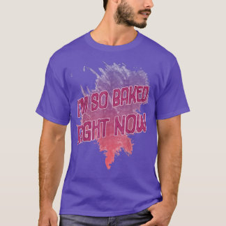 Baked Right Now T-Shirt