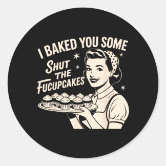 Baked Some Shut The Fucupcakes Funny Sarcastic Classic Round Sticker