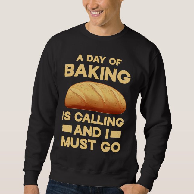 Baker A day of baking is calling and I must go Sweatshirt (Front)