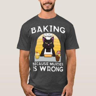 Baker Cat Baking because murder is wrong Funny  T-Shirt