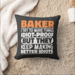 Baker I Try To Make Things Funny Sayings Cool Cushion<br><div class="desc">Funny Baker Sayings "Baker I Try To Make Things Idiot Proof But They Keep Making Better Idiots". Grab this Funny Baker design as a funny gifts for an awesome mum,  dad or friend.</div>