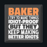 Baker I Try To Make Things Funny Sayings Cool Magnet<br><div class="desc">Funny Baker Sayings "Baker I Try To Make Things Idiot Proof But They Keep Making Better Idiots". Grab this Funny Baker design as a funny gifts for an awesome mum,  dad or friend.</div>