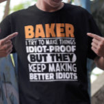 Baker I Try To Make Things Funny Sayings Cool T-Shirt<br><div class="desc">Funny Baker Sayings "Baker I Try To Make Things Idiot Proof But They Keep Making Better Idiots". Grab this Funny Baker design as a funny gifts for an awesome mum,  dad or friend.</div>