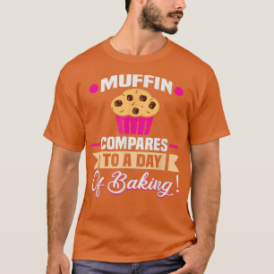 Baker Muffin compares to a day of baking Cakes Coo T-Shirt
