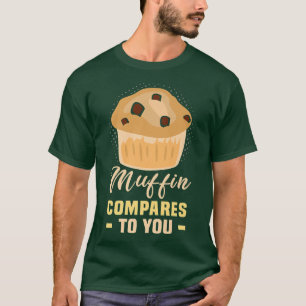 Baker Muffin compares to you Cakes Baking Cookies  T-Shirt