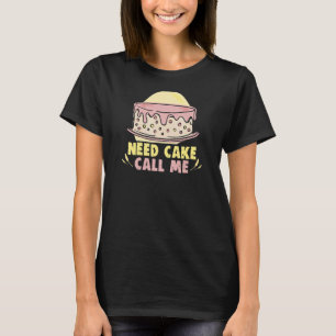 Baker Need Cake Call Me Cakes Baking Cookies T-Shirt