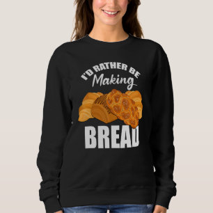 Baker Pastry Chef Baking Fan Rather Be Making Brea Sweatshirt