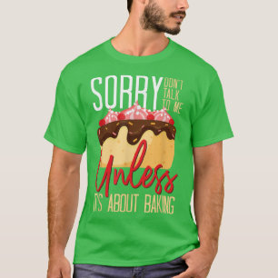 Baker Sorry Don't Talk To Me Unless It's About Bak T-Shirt