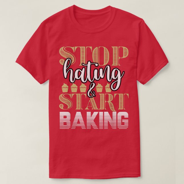 Baker Stop Hating Start Baking Confectioner 201 T-Shirt (Design Front)